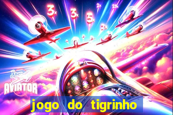 jogo do tigrinho ganha dinheiro mesmo